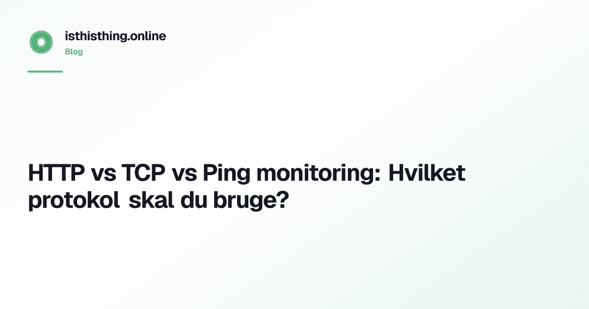 HTTP vs TCP vs Ping monitoring: Hvilket protokol skal du bruge?