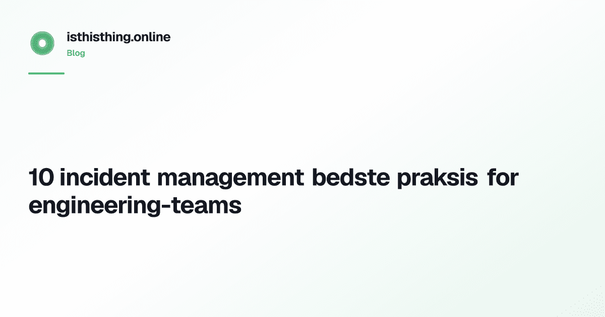 10 incident management bedste praksis for engineering-teams