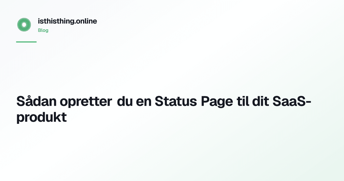Sådan opretter du en Status Page til dit SaaS-produkt
