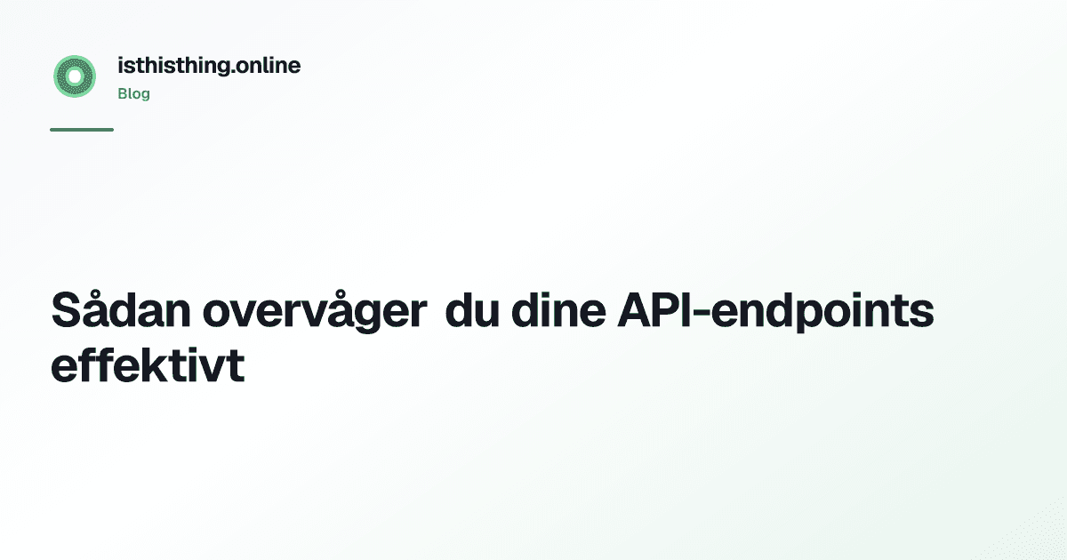 Sådan overvåger du dine API-endpoints effektivt