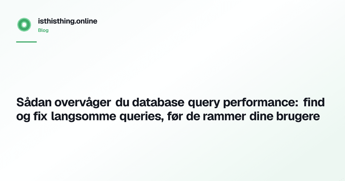 Sådan overvåger du database query performance: find og fix langsomme queries, før de rammer dine brugere