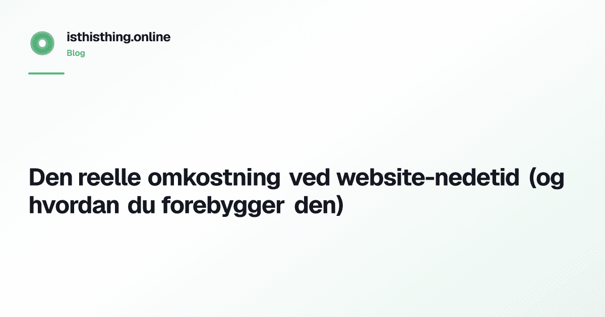 Den reelle omkostning ved website-nedetid (og hvordan du forebygger den)