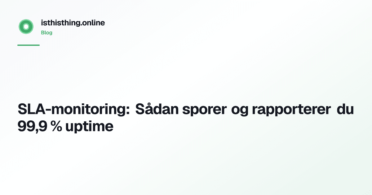 SLA-monitoring: Sådan sporer og rapporterer du 99,9 % uptime