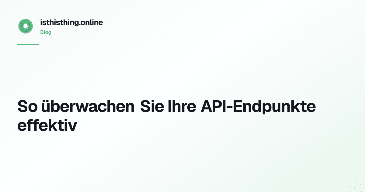 So überwachen Sie Ihre API-Endpunkte effektiv