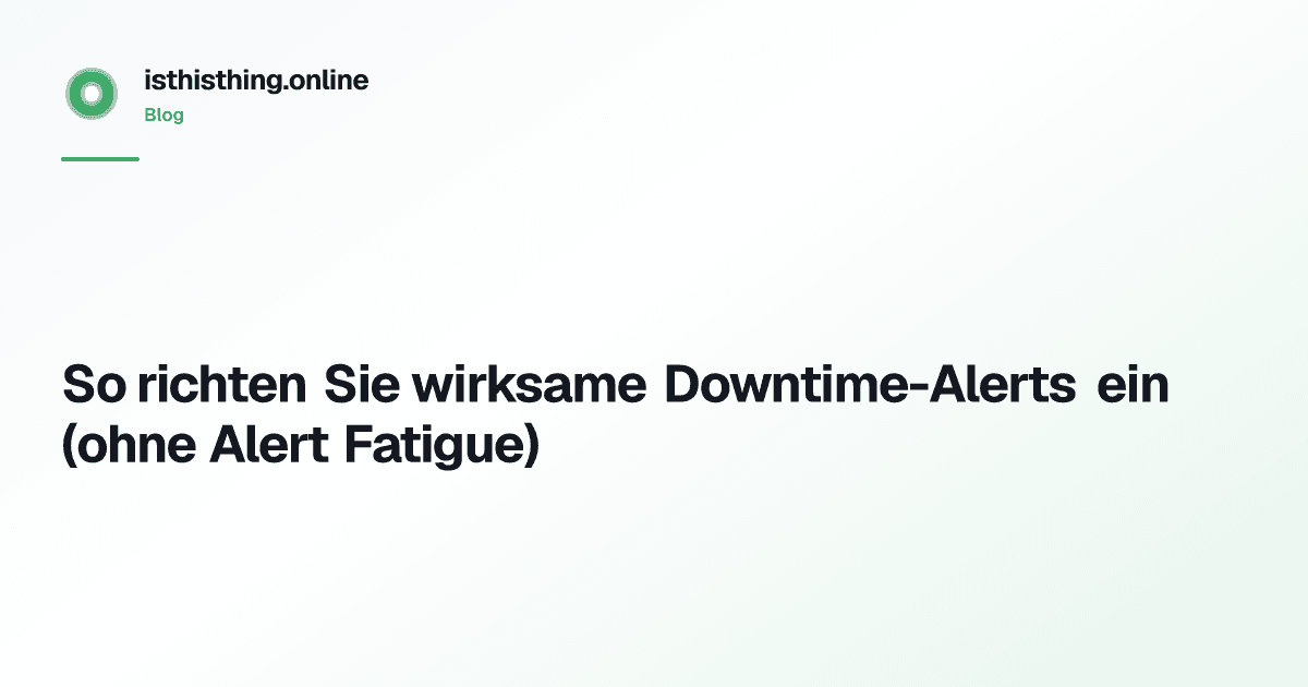 So richten Sie wirksame Downtime-Alerts ein (ohne Alert Fatigue)
