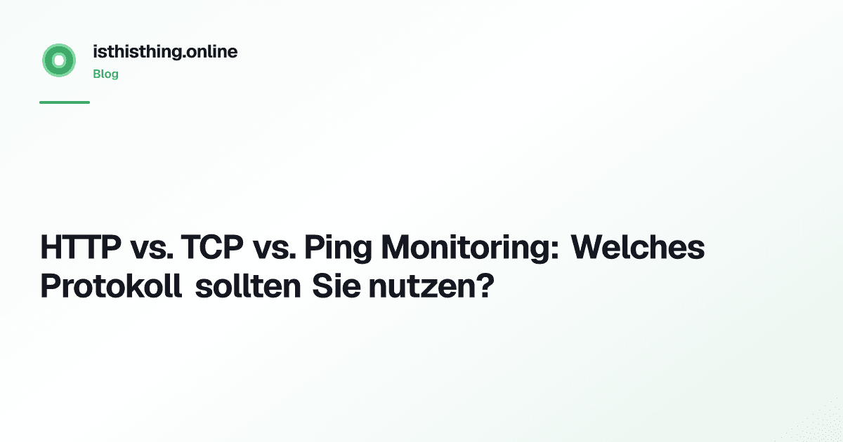 HTTP vs. TCP vs. Ping Monitoring: Welches Protokoll sollten Sie nutzen?