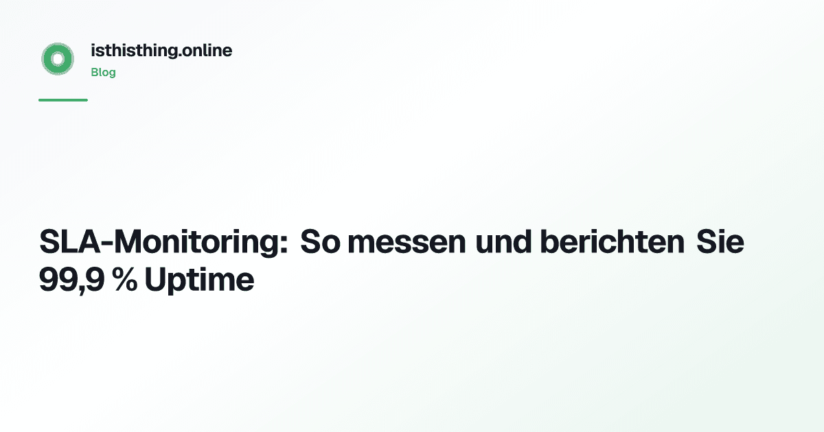 SLA-Monitoring: So messen und berichten Sie 99,9 % Uptime