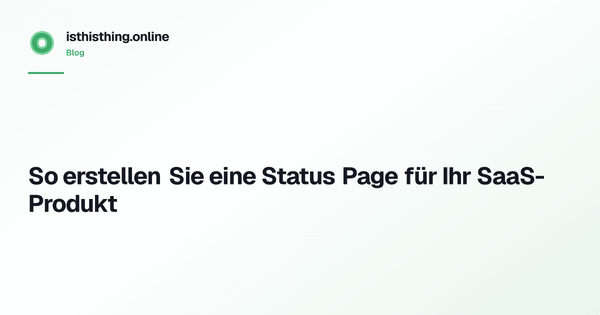 So erstellen Sie eine Status Page für Ihr SaaS-Produkt