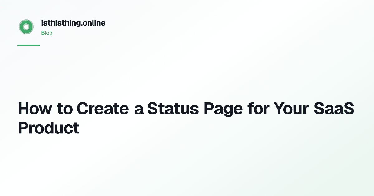 How to Create a Status Page for Your SaaS Product