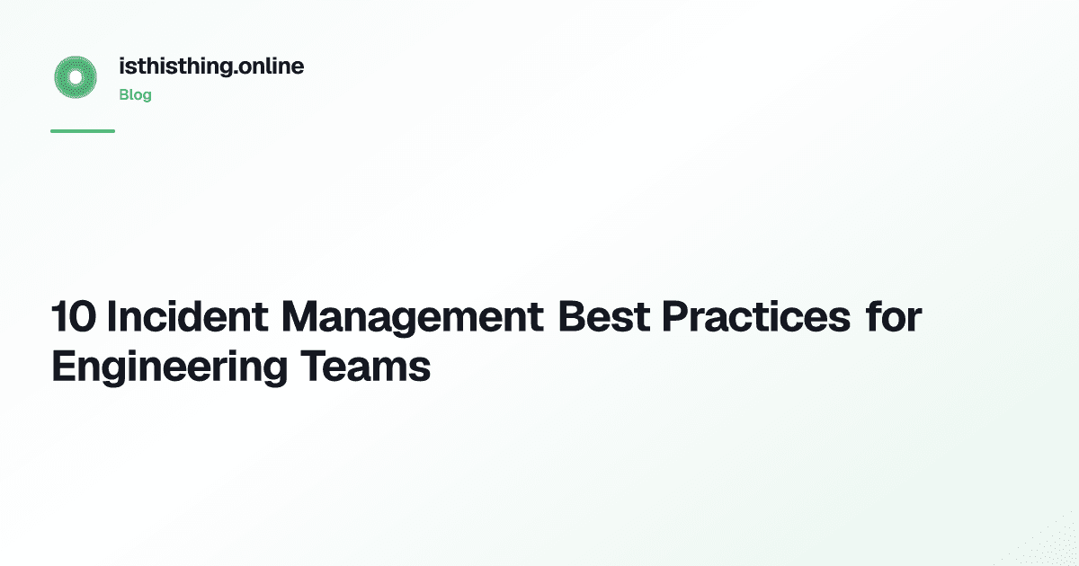 10 Incident Management Best Practices for Engineering Teams
