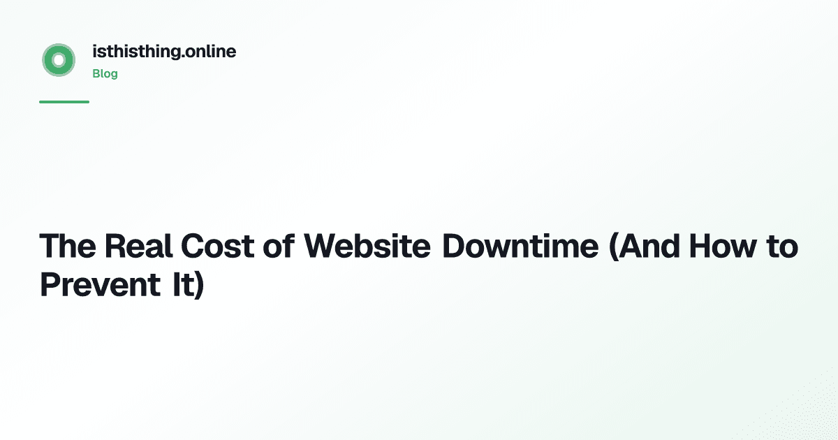 The Real Cost of Website Downtime (And How to Prevent It)