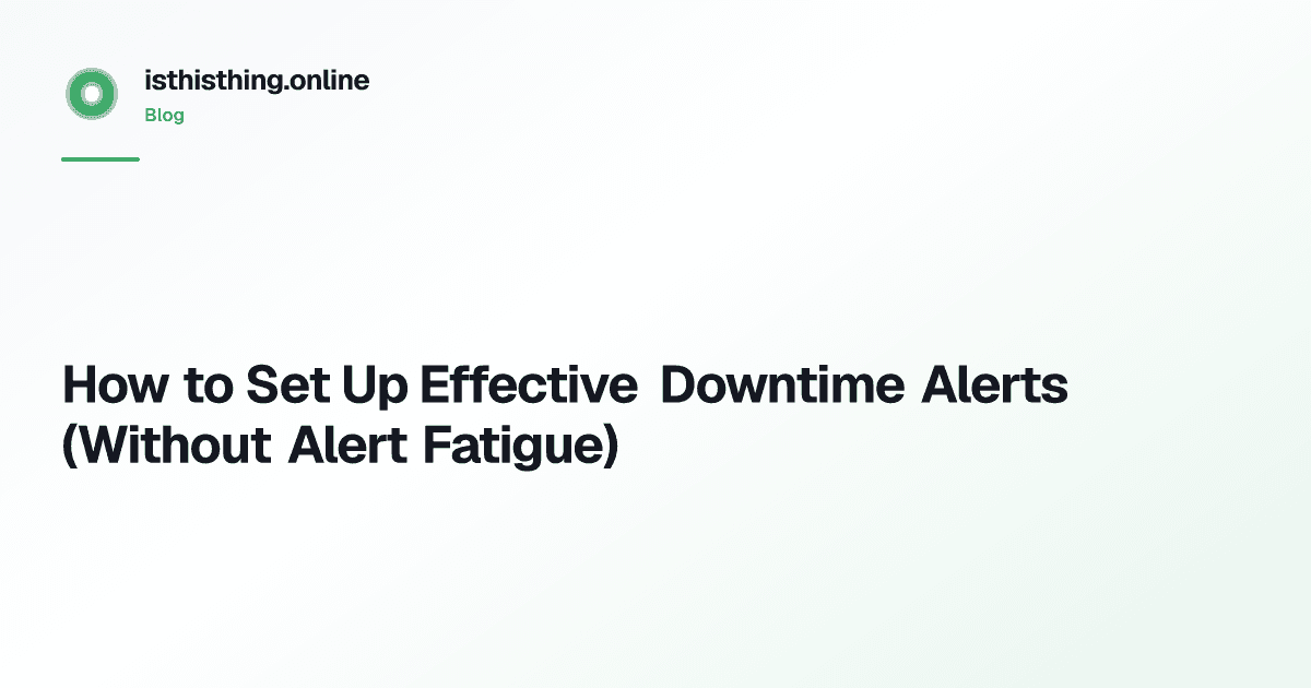 How to Set Up Effective Downtime Alerts (Without Alert Fatigue)