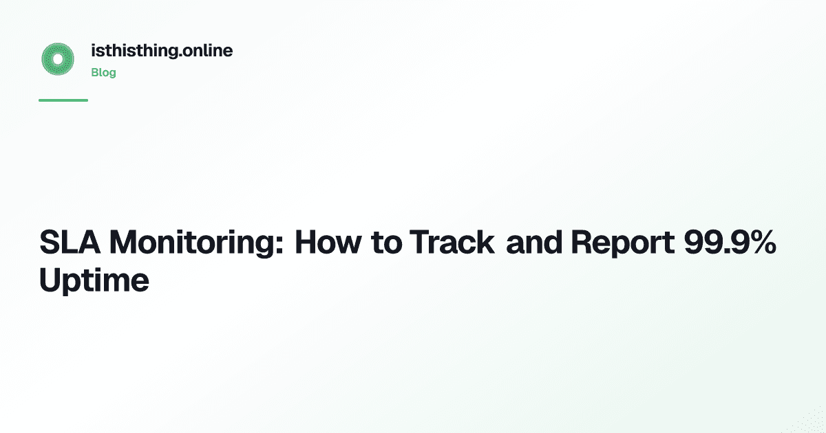SLA Monitoring: How to Track and Report 99.9% Uptime