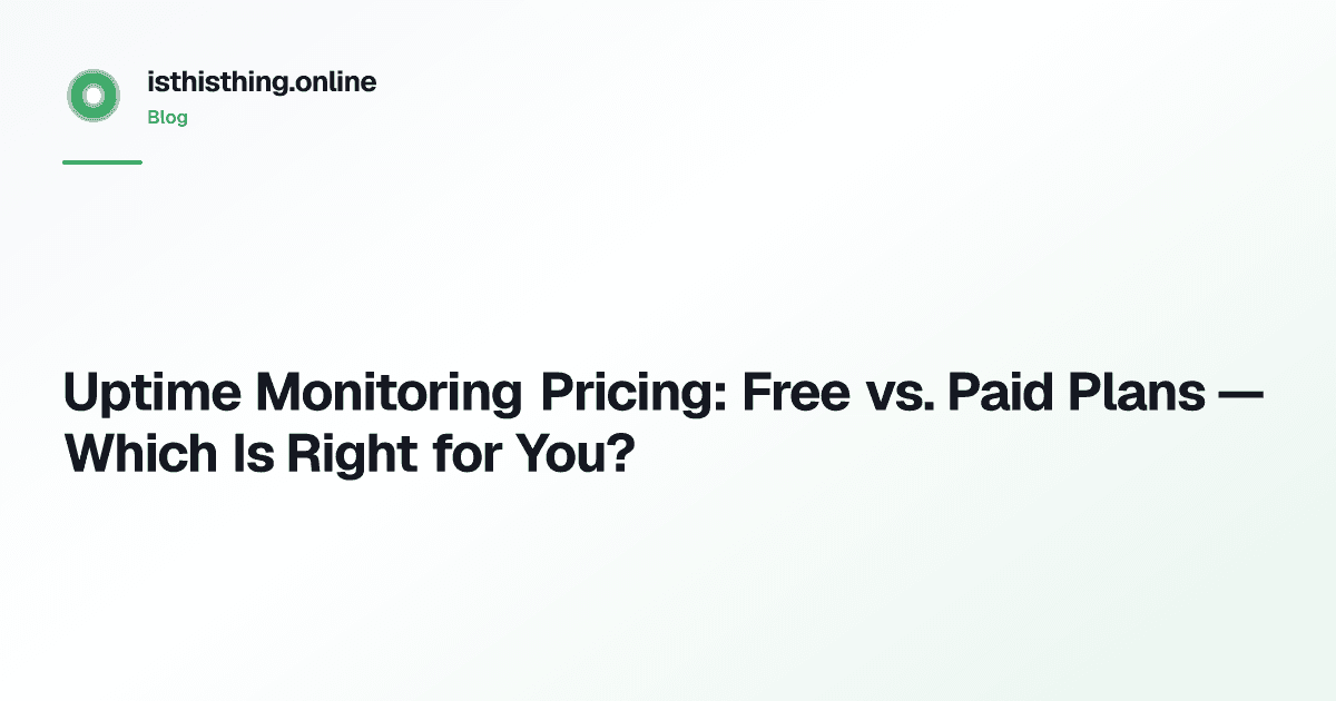 Uptime Monitoring Pricing: Free vs. Paid Plans — Which Is Right for You?