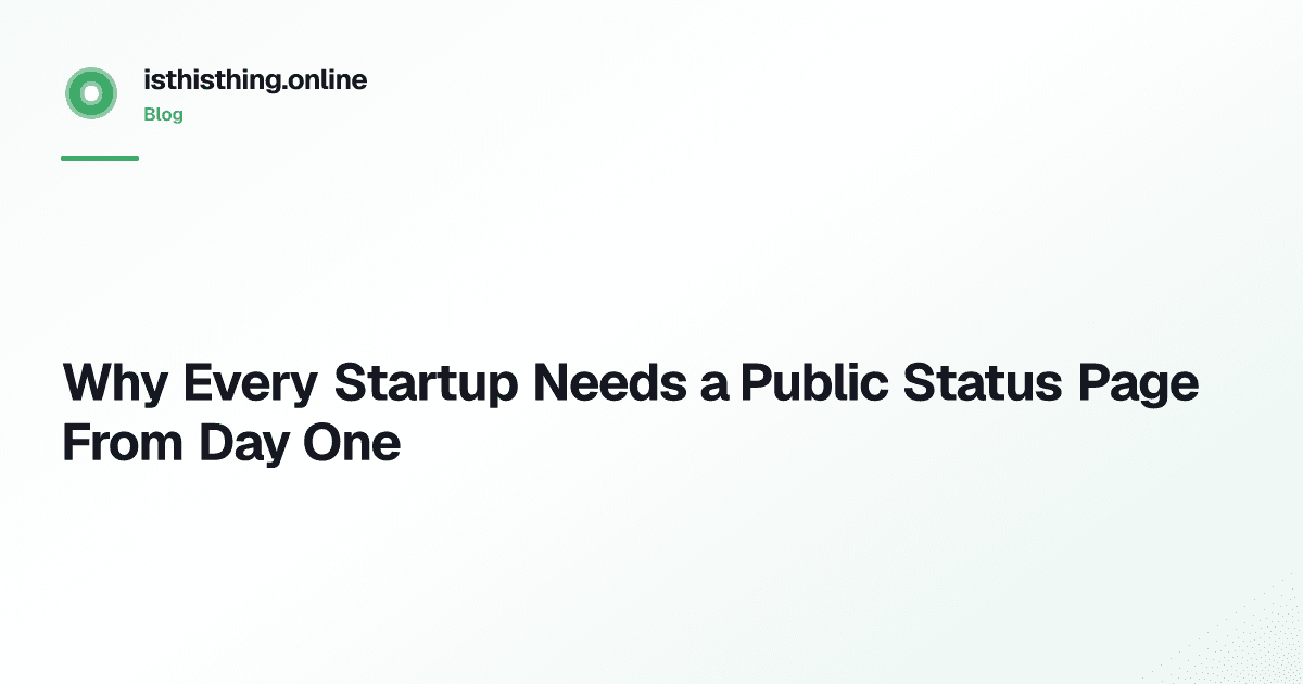 Why Every Startup Needs a Public Status Page From Day One