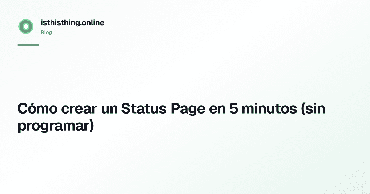 Cómo crear un Status Page en 5 minutos (sin programar)
