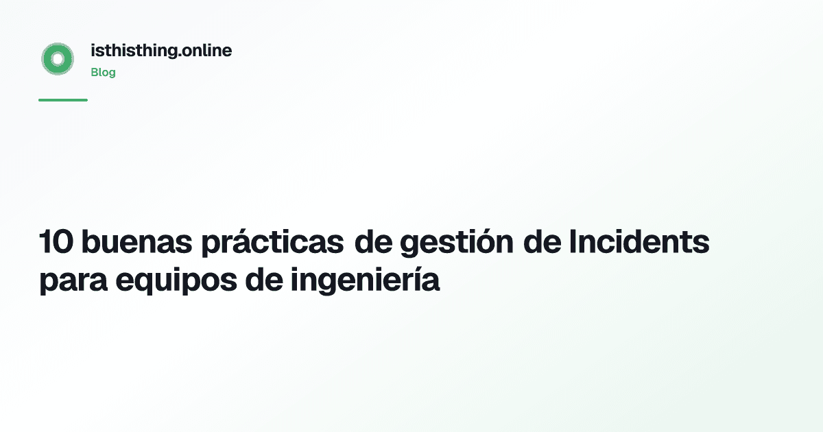 10 buenas prácticas de gestión de Incidents para equipos de ingeniería