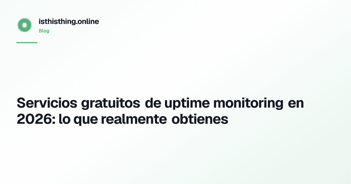 Servicios gratuitos de uptime monitoring en 2026: lo que realmente obtienes