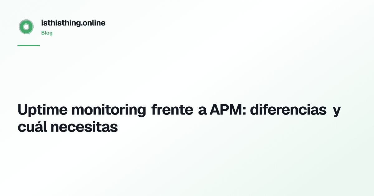 Uptime monitoring frente a APM: diferencias y cuál necesitas