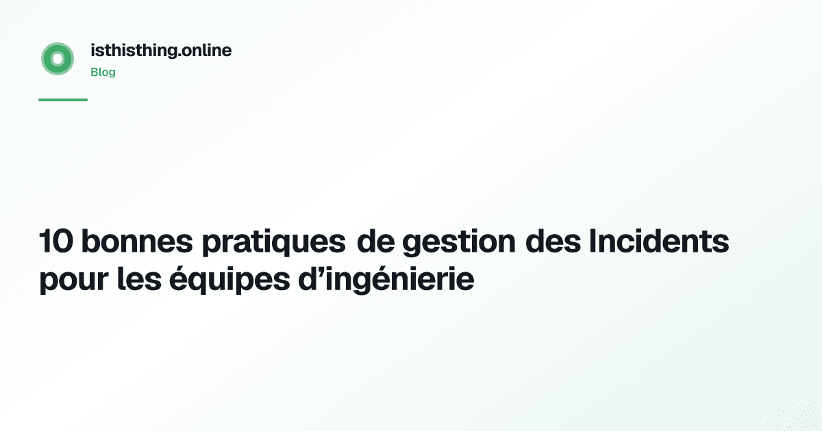 10 bonnes pratiques de gestion des Incidents pour les équipes d’ingénierie