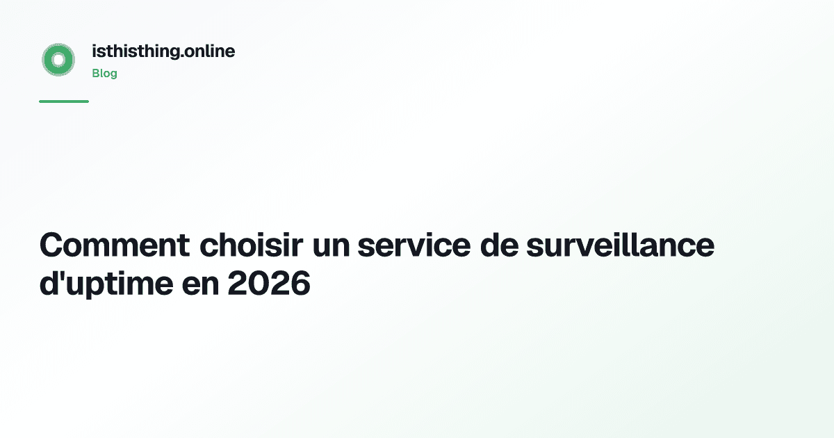 Comment choisir un service de surveillance d'uptime en 2026