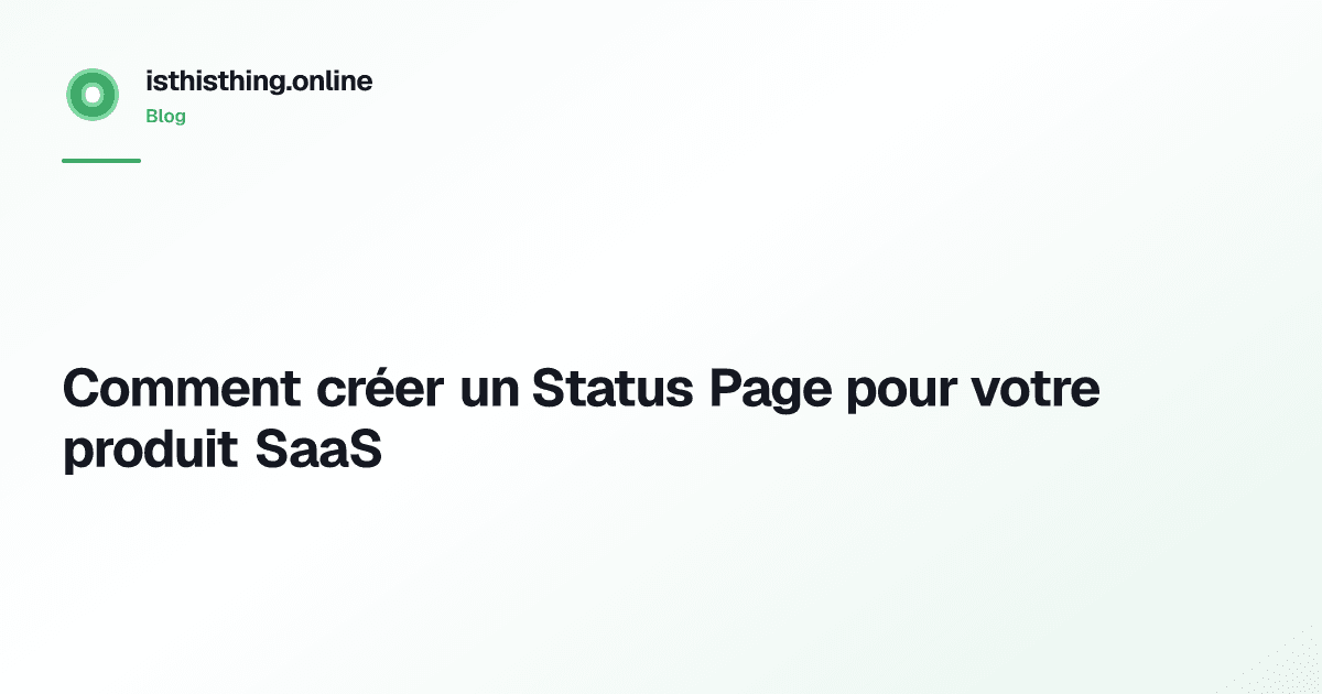 Comment créer un Status Page pour votre produit SaaS
