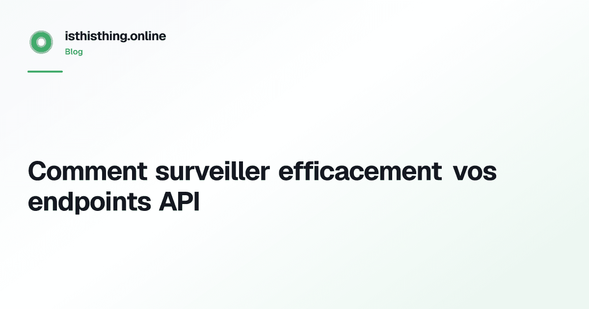 Comment surveiller efficacement vos endpoints API