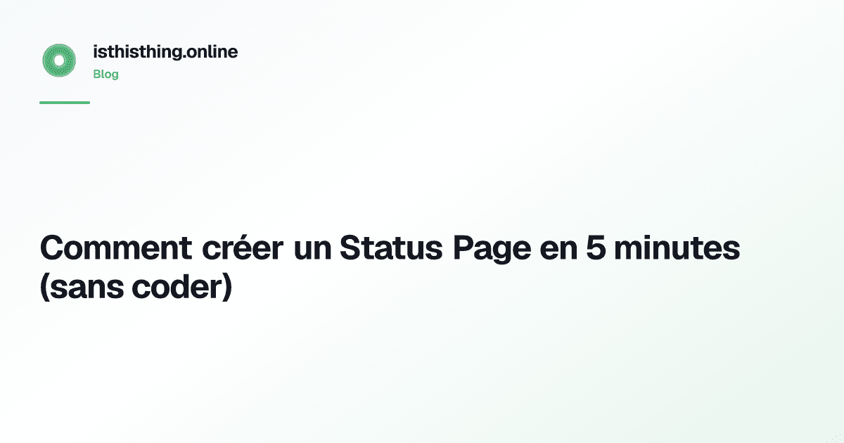 Comment créer un Status Page en 5 minutes (sans coder)