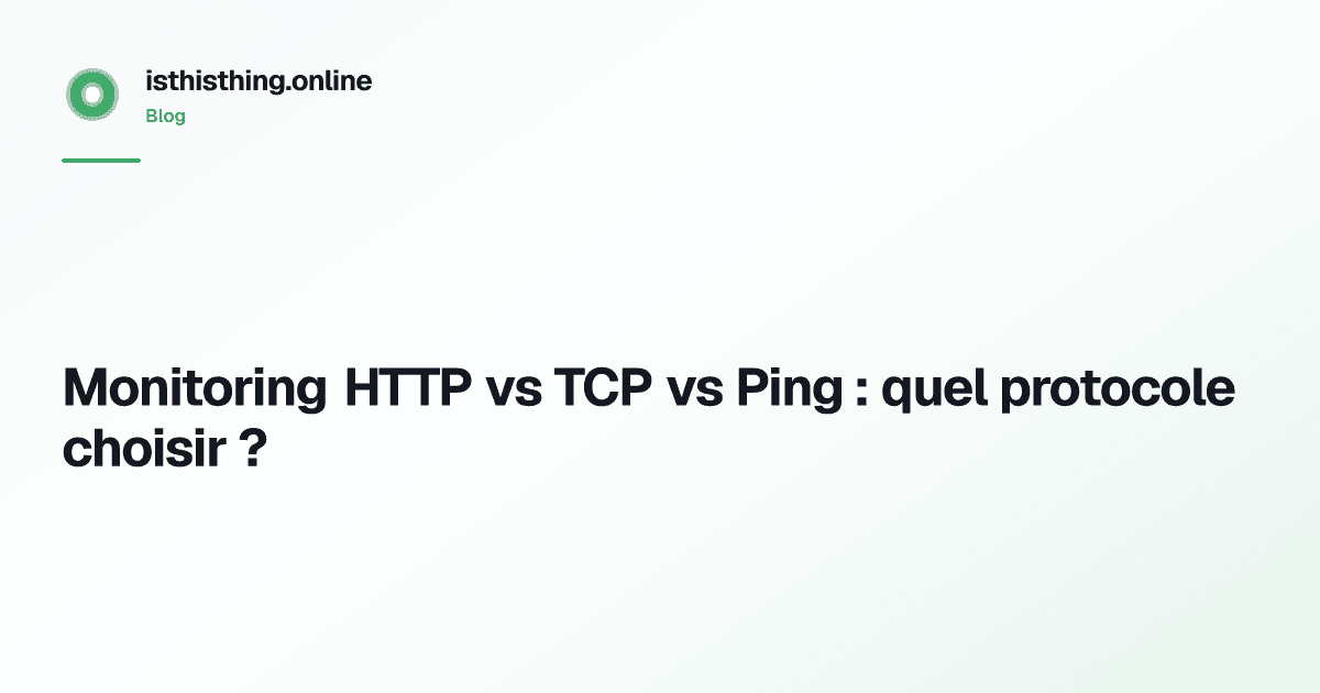 Monitoring HTTP vs TCP vs Ping : quel protocole choisir ?