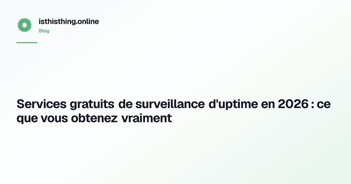 Services gratuits de surveillance d'uptime en 2026 : ce que vous obtenez vraiment