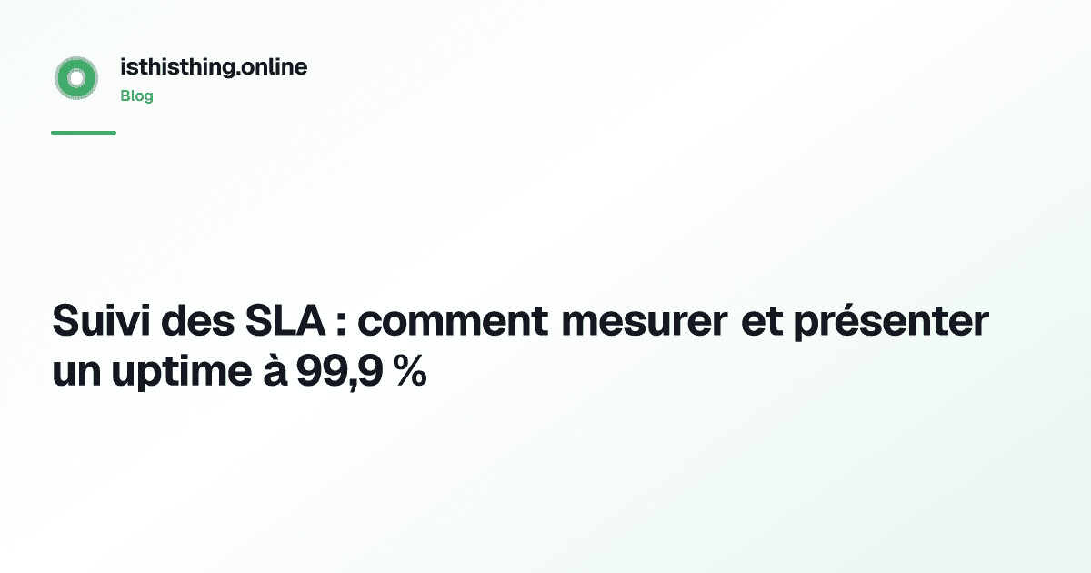 Suivi des SLA : comment mesurer et présenter un uptime à 99,9 %