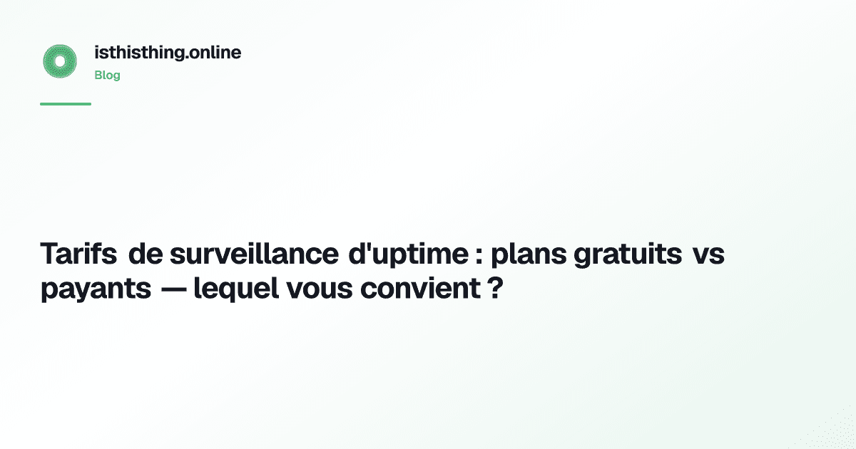Tarifs de surveillance d'uptime : plans gratuits vs payants — lequel vous convient ?