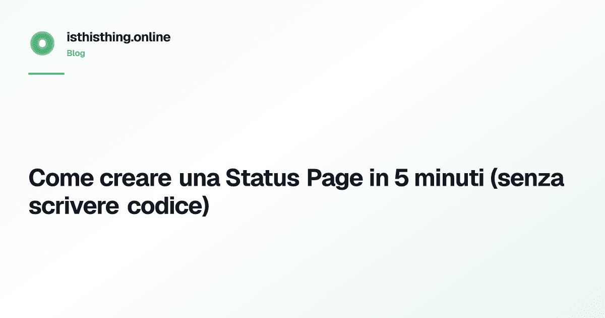 Come creare una Status Page in 5 minuti (senza scrivere codice)