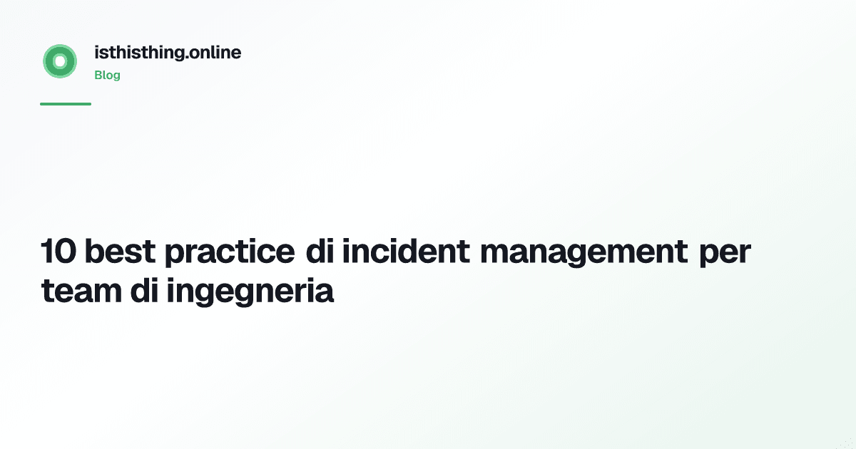 10 best practice di incident management per team di ingegneria