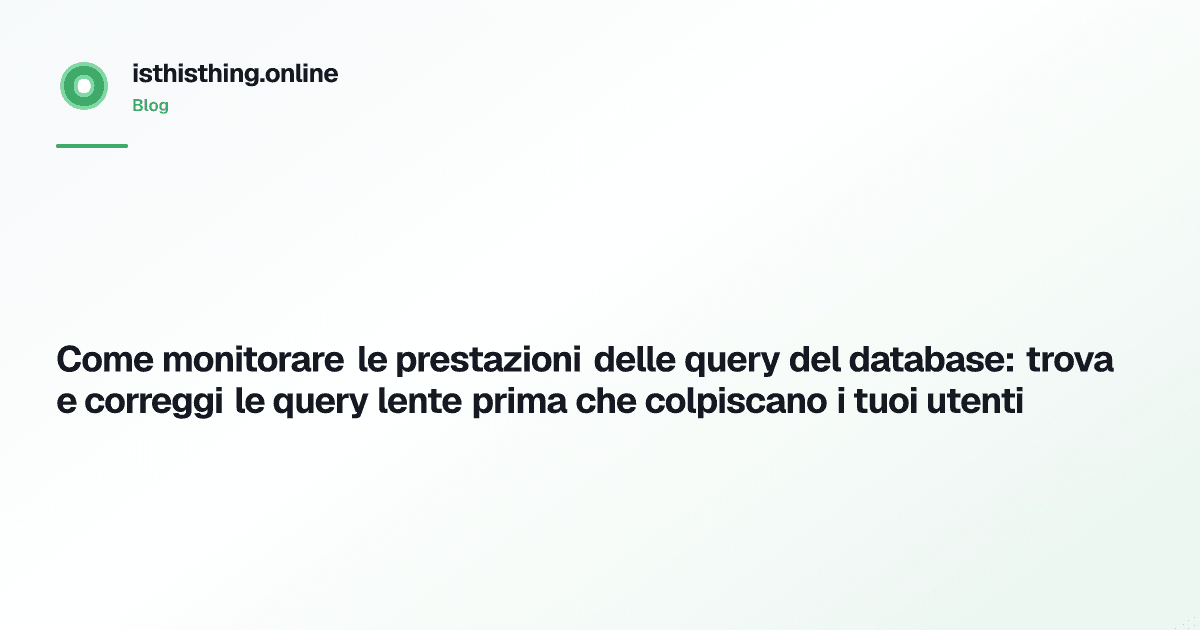 Come monitorare le prestazioni delle query del database: trova e correggi le query lente prima che colpiscano i tuoi utenti