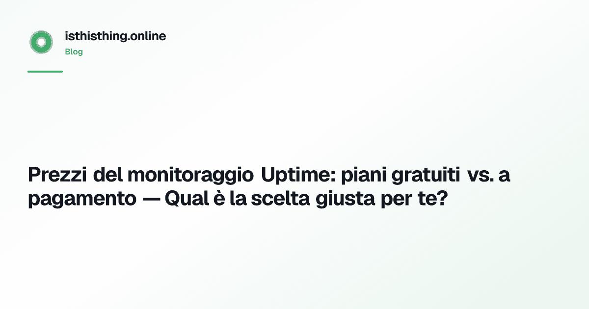 Prezzi del monitoraggio Uptime: piani gratuiti vs. a pagamento — Qual è la scelta giusta per te?