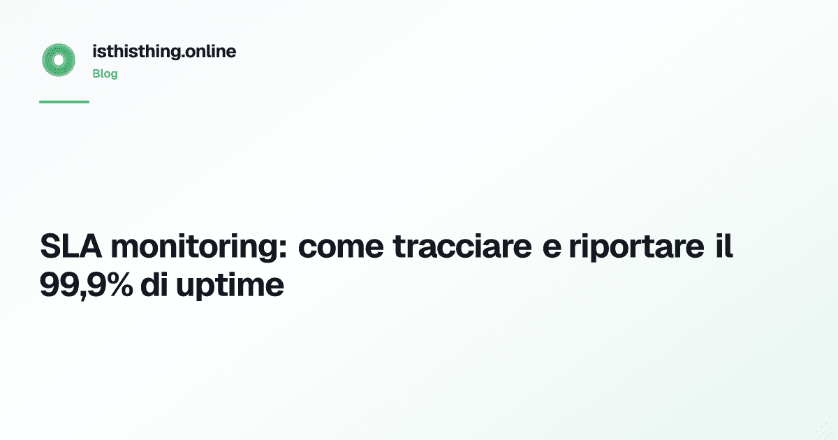SLA monitoring: come tracciare e riportare il 99,9% di uptime