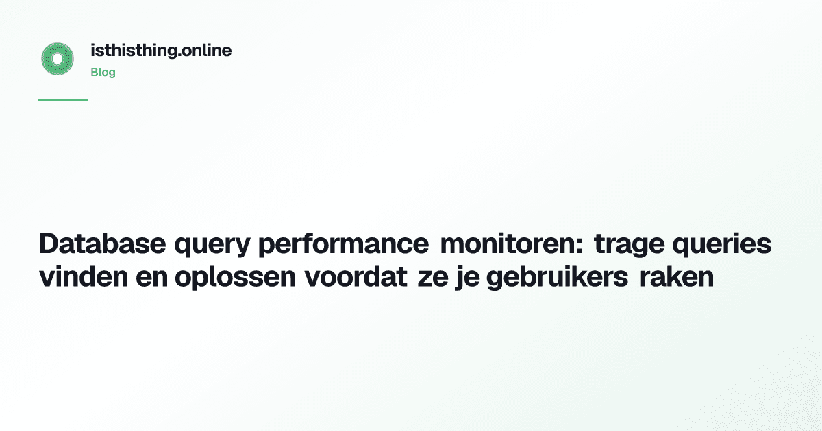 Database query performance monitoren: trage queries vinden en oplossen voordat ze je gebruikers raken