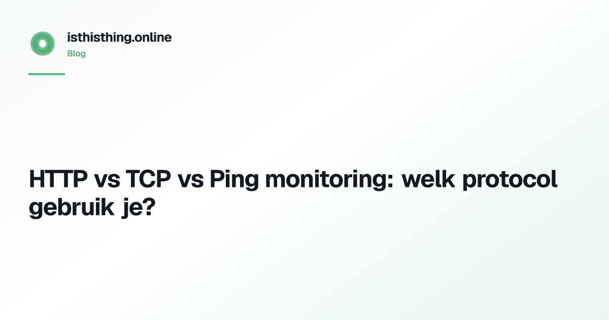 HTTP vs TCP vs Ping monitoring: welk protocol gebruik je?