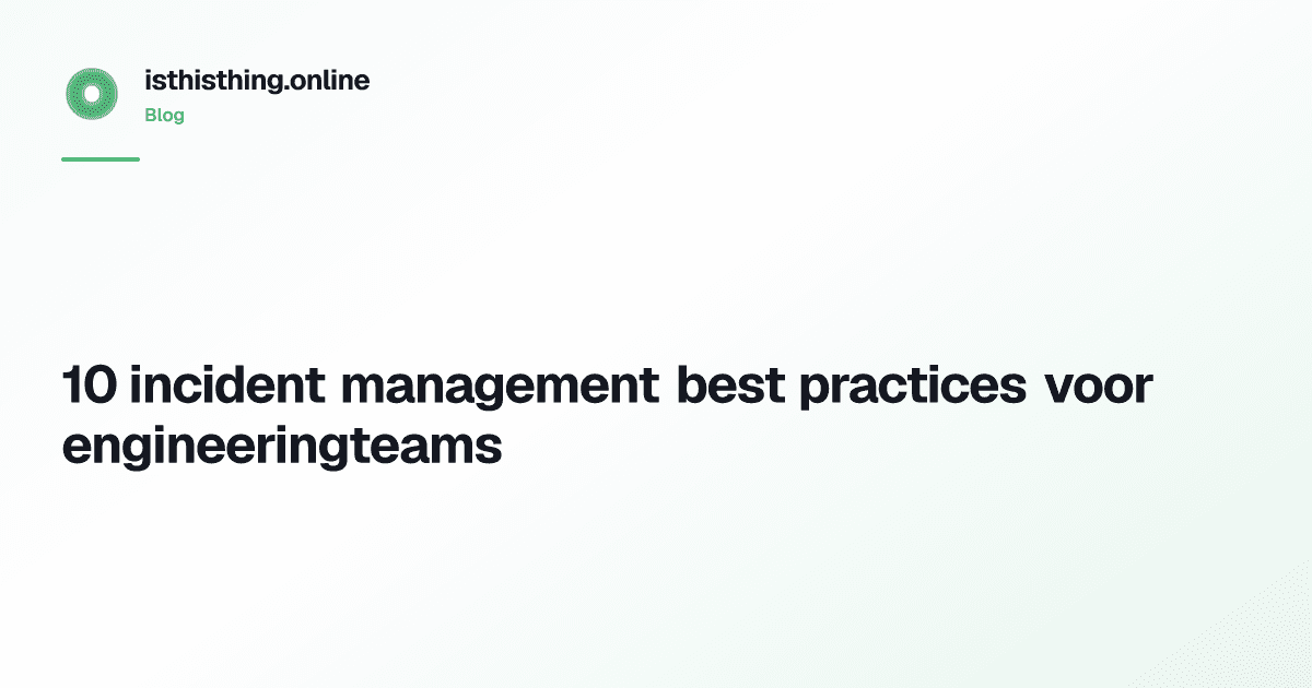 10 incident management best practices voor engineeringteams