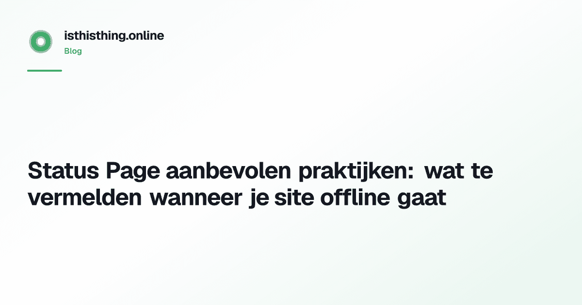 Status Page aanbevolen praktijken: wat te vermelden wanneer je site offline gaat
