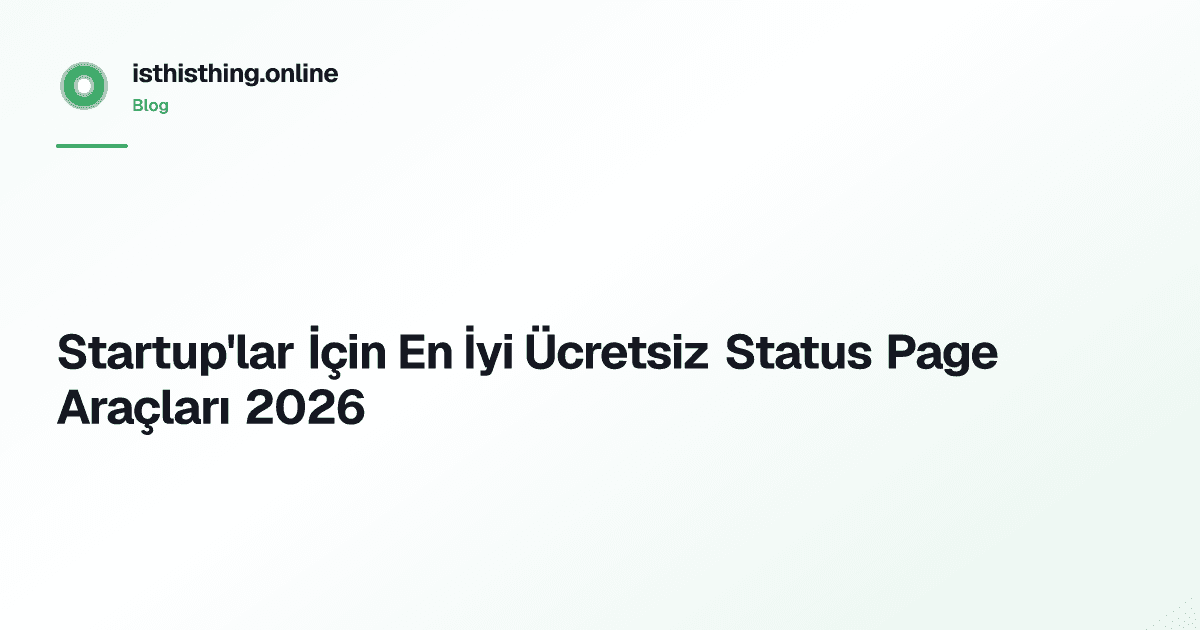 Startup'lar İçin En İyi Ücretsiz Status Page Araçları 2026