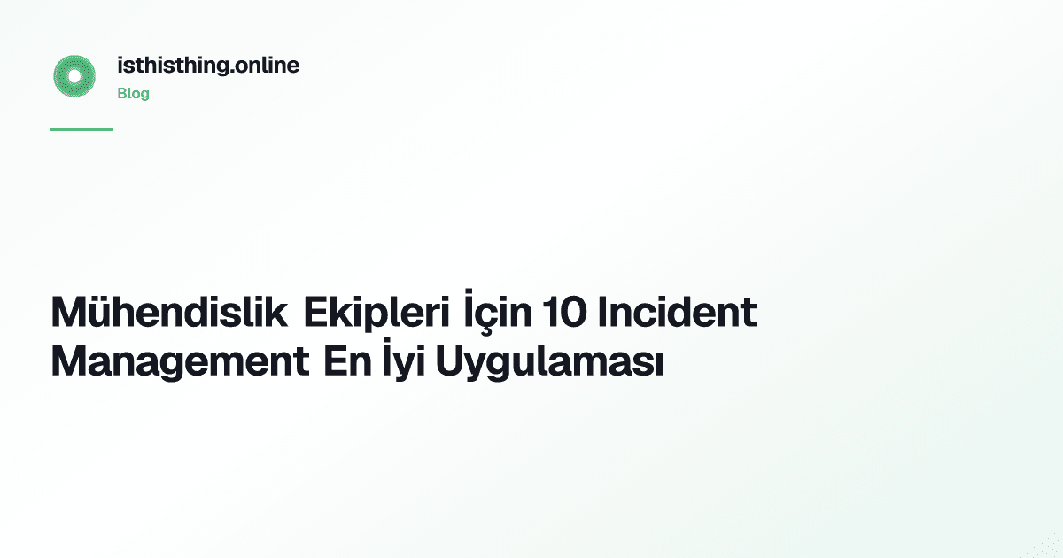 Mühendislik Ekipleri İçin 10 Incident Management En İyi Uygulaması