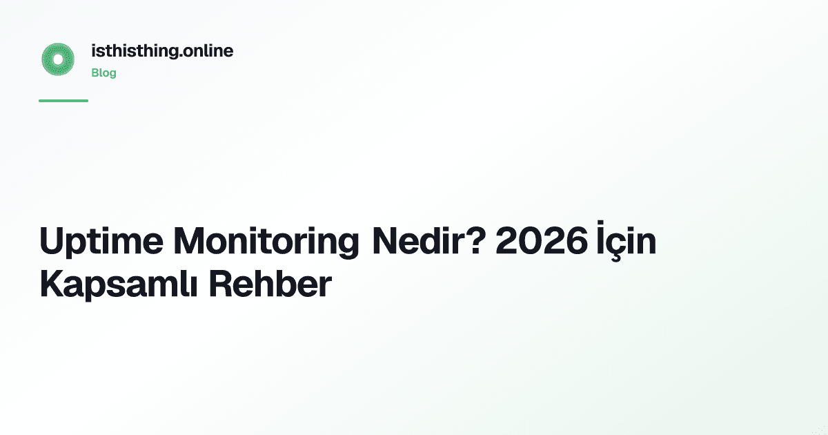 Uptime Monitoring Nedir? 2026 İçin Kapsamlı Rehber